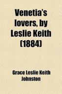 Venetia's Lovers, By Leslie Keith (1884) di Grace Leslie Keith Johnston edito da General Books Llc