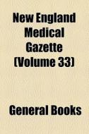 New England Medical Gazette (volume 33) di Unknown Author, Books Group edito da General Books Llc
