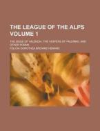 The League Of The Alps (v. 1) di Felicia Dorothea Browne Hemans edito da General Books Llc