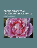 Poems On Several Occasions. [by E. S. Hall.] di Elizabeth Sophia Hall edito da General Books Llc