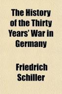 The History Of The Thirty Years' War In Germany di Friedrich Schiller edito da General Books Llc