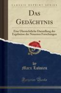 Das GEDächtnis: Eine Übersichtliche Darstellung Der Ergebnisse Der Neuesten Forschungen (Classic Reprint) di Marx Lobsien edito da Forgotten Books