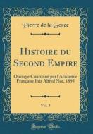 Histoire Du Second Empire, Vol. 3: Ouvrage Couronne Par L'Academie Francaise Prix Alfred Nee, 1895 (Classic Reprint) di Pierre De La Gorce edito da Forgotten Books