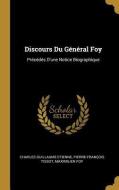 Discours Du Général Foy: Précédés d'Une Notice Biographique di Charles Guillaume Etienne, Pierre-Francois Tissot, Maximilien Foy edito da WENTWORTH PR
