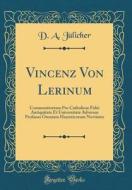 Vincenz Von Lerinum: Commonitorium Pro Catholicae Fidei Antiquitate Et Universitate Adversus Profanas Omnium Haereticorum Novitates (Classi di D. a. Julicher edito da Forgotten Books