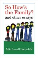 So How's the Family? di Arlie Russell Hochschild edito da University of California Press