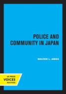 Police And Community In Japan di Walter Lansing Ames edito da University Of California Press