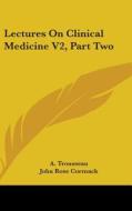 Lectures On Clinical Medicine V2, Part Two di A. Trousseau edito da Kessinger Publishing Co