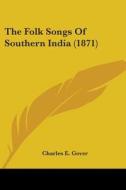 The Folk Songs Of Southern India (1871) di Charles E. Gover edito da Kessinger Publishing, Llc