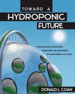Toward a Hydroponic Future di Donald L. Coan edito da SRC Publishing