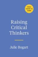 Raising Critical Thinkers: Empowering Kids to Cultivate Insight in the Digital Age di Julie Bogart edito da TARCHER PERIGEE