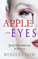 The Apple of Their Eyes (Juliette Harbinger Novels, Vol. 1) di Michael R. E. Adams edito da Enchanted Cipher