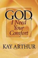 God, I Need Your Comfort di Kay Arthur edito da Harvest House Publishers