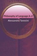 Philosophy of Language A-Z di Alessandra Tanesini edito da Edinburgh University Press