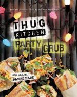Thug Kitchen Party Grub di Thug Kitchen edito da Little, Brown Book Group
