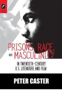 Prisons, Race, and Masculinity in Twentieth-Century U.S. Literature and Film di Peter Caster edito da OHIO ST UNIV PR