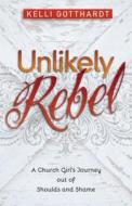 Unlikely Rebel: A Church Girl's Journey Out of Shoulds and Shame di Kelli Gotthardt edito da KREGEL PUBN