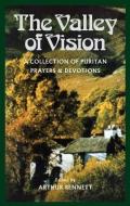 The Valley of Vision: A Collection of Puritan Prayers and Devotions di Arthur G. Bennett edito da BANNER OF TRUTH