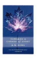 Towards a Canada of Light di Bruce W. Powe edito da THOMAS ALLEN PUBL