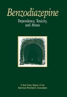 Benzodiazepine Dependence, Toxicity, And Abuse di American Psychiatric Association edito da American Psychiatric Association Publishing