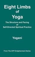 Eight Limbs of Yoga - The Structure and Pacing of Self-Directed Spiritual Practice di Yogani edito da AYP Publishing