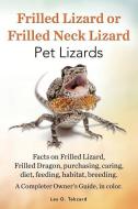 Frilled Lizard Or Frilled Neck Lizard, Pet Lizards, Facts On Frilled Lizard, Frilled Dragon, Purchasing, Caring, Diet, Feeding, Habitat, Breeding. A C di Les O Tekcard edito da Peter Drackett