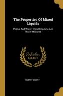 The Properties Of Mixed Liquids: Phenol And Water, Trimethylamine And Water Mixtures di Gustav Egloff edito da WENTWORTH PR
