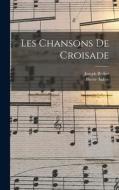 Les chansons de croisade di Joseph Bédier, Pierre Aubry edito da LEGARE STREET PR