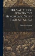 The Variations Between the Hebrew and Greek Texts of Joshua di Charles Dow Benjamin edito da LEGARE STREET PR