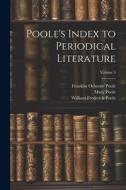 Poole's Index to Periodical Literature; Volume 3 di William Frederick Poole, William Isaac Fletcher, Franklin Osborne Poole edito da LEGARE STREET PR