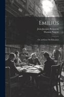Emilius: Or, an Essay On Education di Jean-Jacques Rousseau, Thomas Nugent edito da LEGARE STREET PR