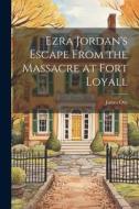 Ezra Jordan's Escape From the Massacre at Fort Loyall di James Otis edito da Creative Media Partners, LLC