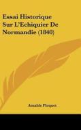 Essai Historique Sur L'Echiquier de Normandie (1840) di Amable Floquet edito da Kessinger Publishing