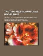 Trutina Religionum Quae Hodie Sunt; Ubi Singularum Aetas, Fontes, Dogmata Primis Lineis AB Ipso Indicantur Et Expenduntur di Caspar Neumann edito da Rarebooksclub.com