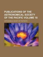 Publications of the Astronomical Society of the Pacific Volume 18 di Astronomical Society of the Pacific edito da Rarebooksclub.com