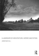 A Landscape Of Architecture, History And Fiction di Jonathan Hill edito da Taylor & Francis Ltd