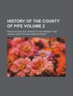 History of the County of Fife Volume 2; From the Earliest Period to the Present Time di John M. Leighton edito da Rarebooksclub.com