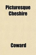 Picturesque Cheshire di Coward edito da General Books