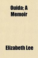 Ouida; A Memoir di Elizabeth Lee edito da General Books Llc