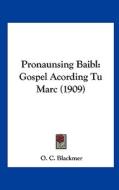 Pronaunsing Baibl: Gospel Acording Tu Marc (1909) di O. C. Blackmer edito da Kessinger Publishing