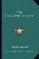 The Biography of Satan di Kersey Graves edito da Kessinger Publishing