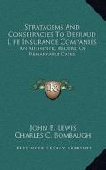 Stratagems and Conspiracies to Defraud Life Insurance Companies: An Authentic Record of Remarkable Cases di John Benjamin Lewis, Charles C. Bombaugh edito da Kessinger Publishing