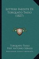 Lettere Inedite Di Torquato Tasso (1827) di Torquato Tasso edito da Kessinger Publishing