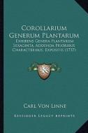 Corollarium Generum Plantarum: Exhibens Genera Plantarum Sexaginta, Addenda Prioribus Characteribus, Expositis (1737) di Carl Von Linne edito da Kessinger Publishing