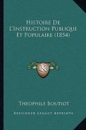 Histoire de L'Instruction Publique Et Populaire (1854) di Theophile Boutiot edito da Kessinger Publishing
