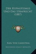 Der Hypnotismus Und Das Strafrecht (1887) di Karl Von Lilienthal edito da Kessinger Publishing