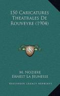150 Caricatures Theatrales de Rouveyre (1904) di M. Noziere edito da Kessinger Publishing