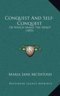 Conquest and Self-Conquest: Or Which Makes the Hero? (1855) di Maria Jane McIntosh edito da Kessinger Publishing