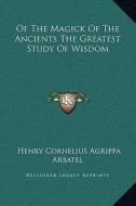 Of the Magick of the Ancients the Greatest Study of Wisdom di Henry Cornelius Agrippa, Arbatel edito da Kessinger Publishing