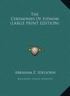 The Ceremonies of Judaism di Abraham Z. Idelsohn edito da Kessinger Publishing